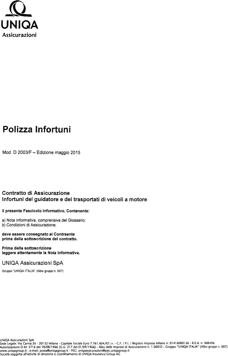 comprensiva del Glossario; b) Condizioni di Assicurazione; deve essere consegnato al Contraente prima della sottoscrizione del contratto.