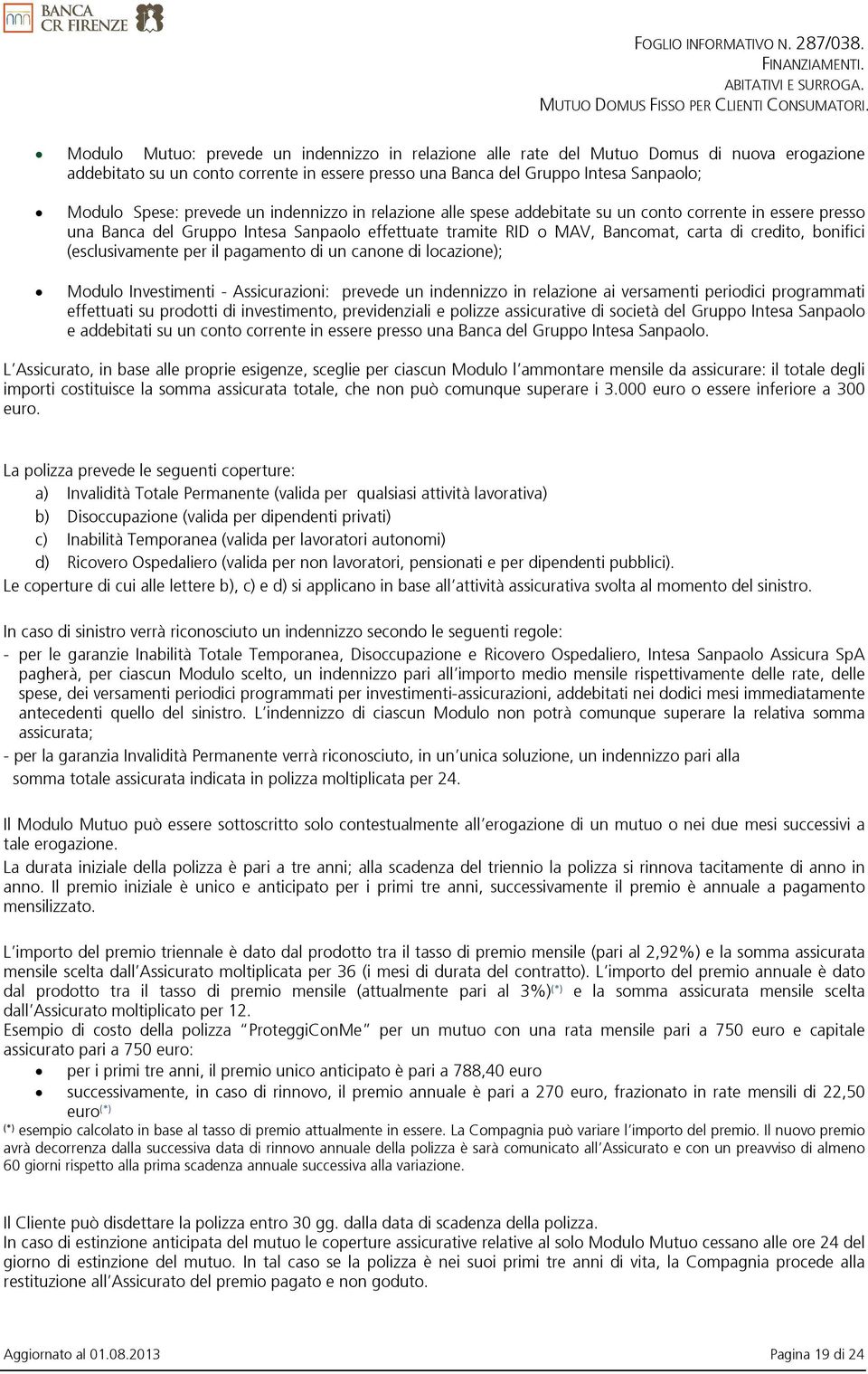 (esclusivamente per il pagamento di un canone di locazione); Modulo Investimenti - Assicurazioni: prevede un indennizzo in relazione ai versamenti periodici programmati effettuati su prodotti di