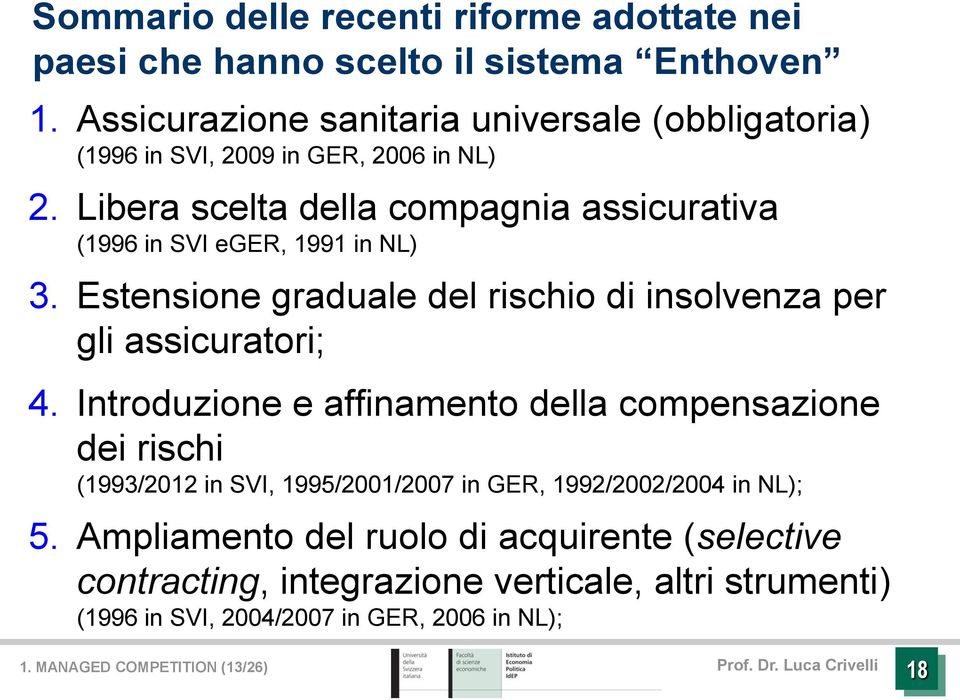 Libera scelta della compagnia assicurativa (1996 in SVI eger, 1991 in NL) 3. Estensione graduale del rischio di insolvenza per gli assicuratori; 4.