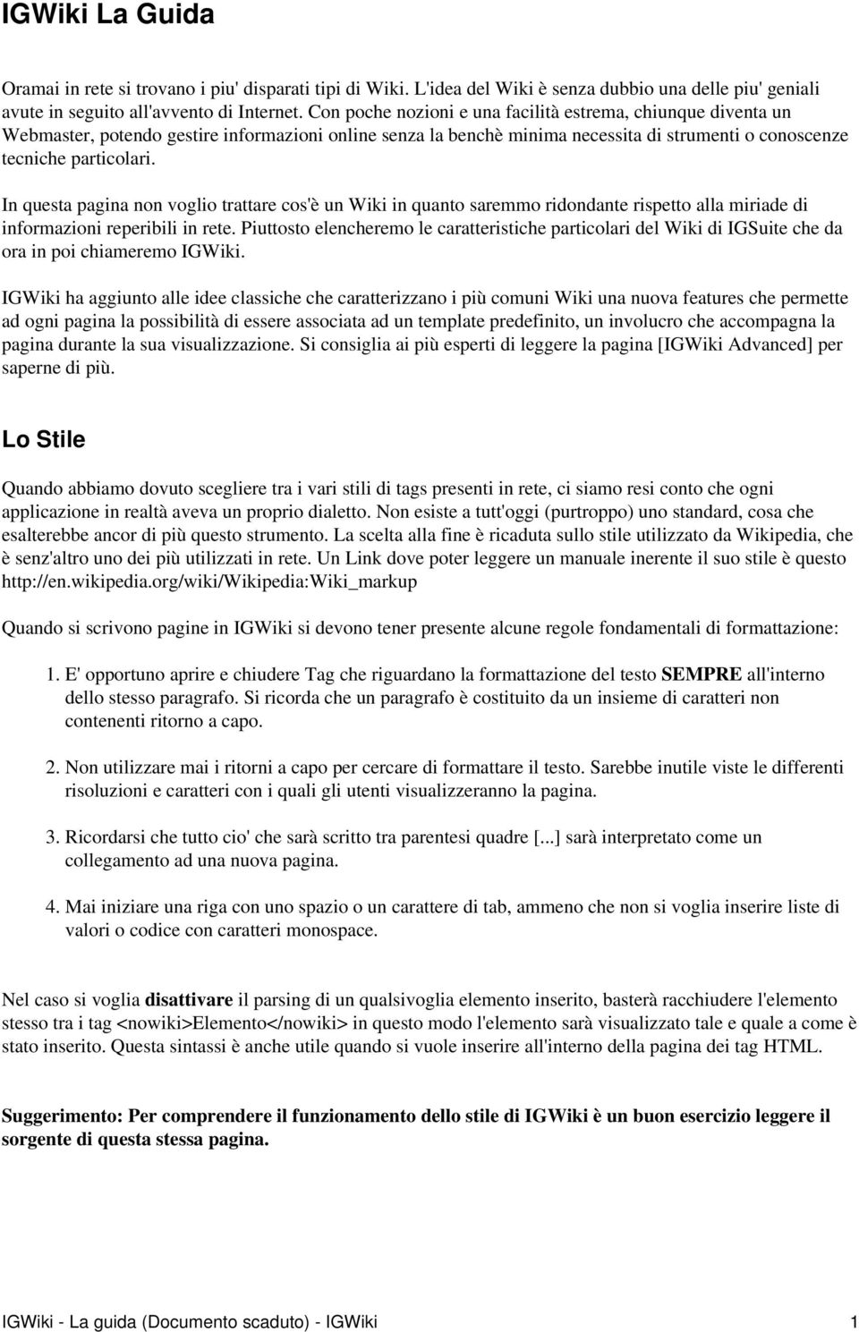 In questa pagina non voglio trattare cos'è un Wiki in quanto saremmo ridondante rispetto alla miriade di informazioni reperibili in rete.