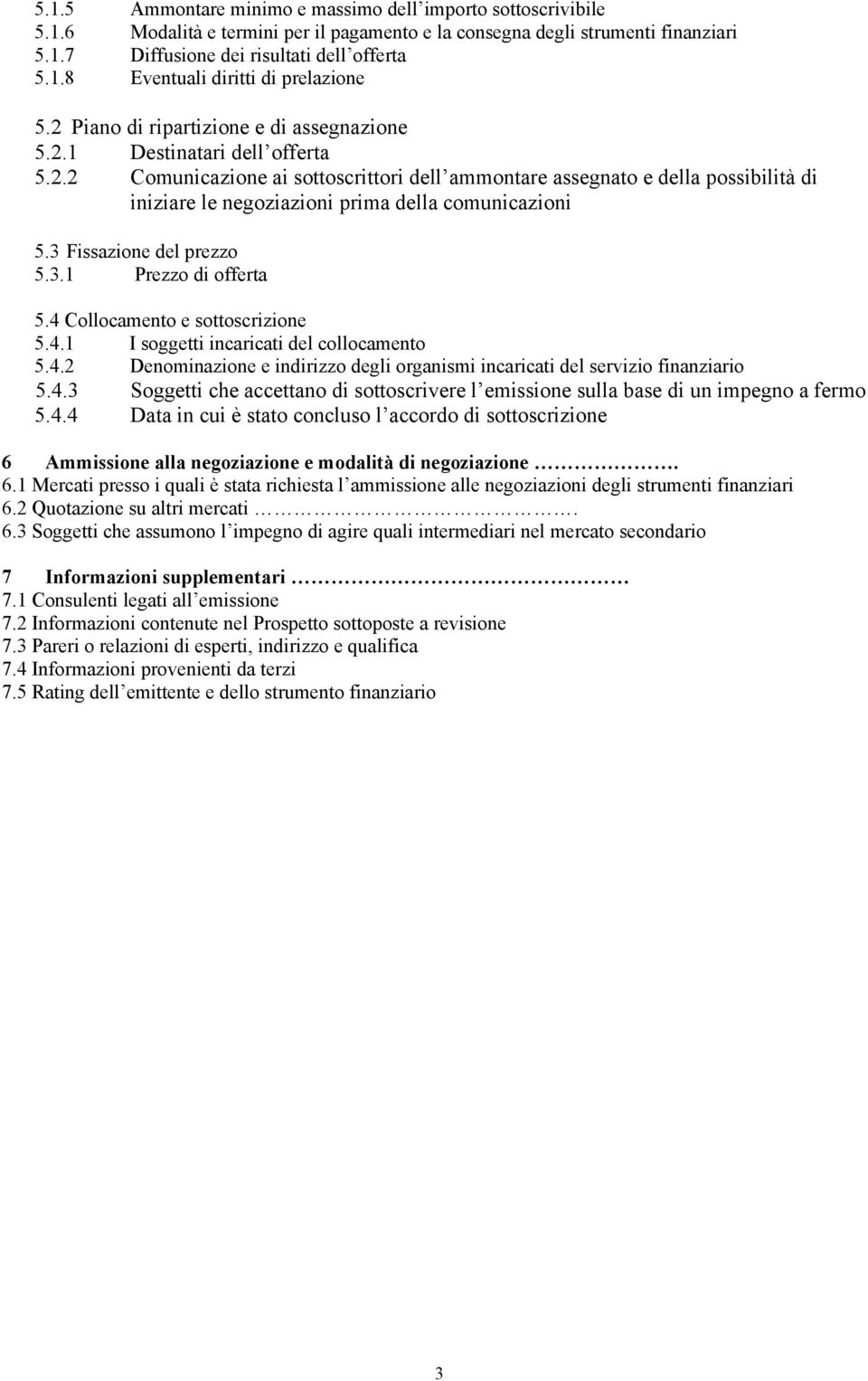 3 Fissazione del prezzo 5.3.1 Prezzo di offerta 5.4 Collocamento e sottoscrizione 5.4.1 I soggetti incaricati del collocamento 5.4.2 Denominazione e indirizzo degli organismi incaricati del servizio finanziario 5.