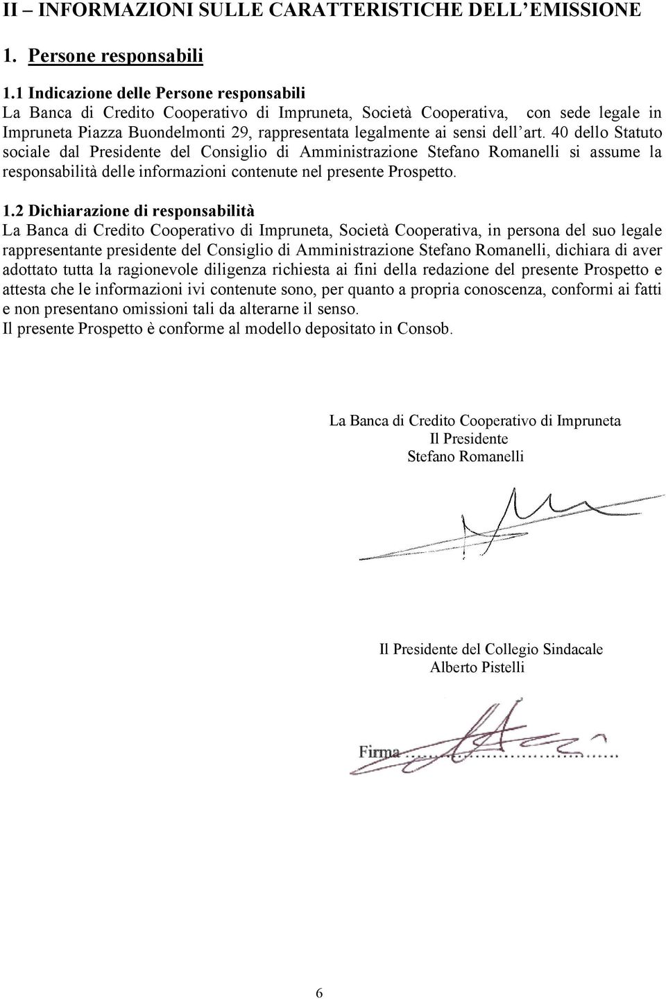 art. 40 dello Statuto sociale dal Presidente del Consiglio di Amministrazione Stefano Romanelli si assume la responsabilità delle informazioni contenute nel presente Prospetto. 1.