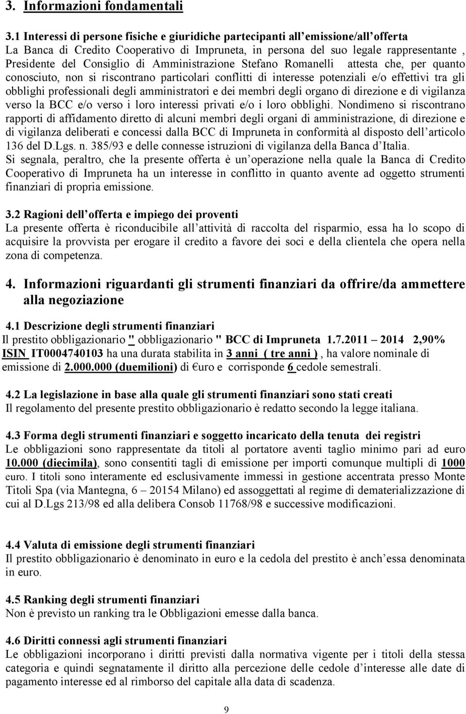 Amministrazione Stefano Romanelli attesta che, per quanto conosciuto, non si riscontrano particolari conflitti di interesse potenziali e/o effettivi tra gli obblighi professionali degli