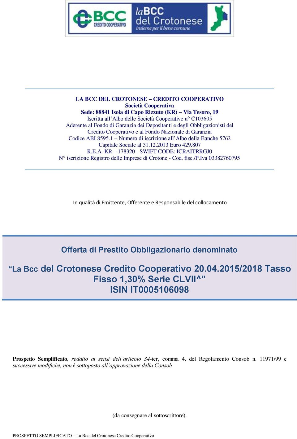 2013 Euro 429.807 R.E.A. KR 178320 - SWIFT CODE: ICRAITRRGJ0 N iscrizione Registro delle Imprese di Crotone - Cod. fisc./p.