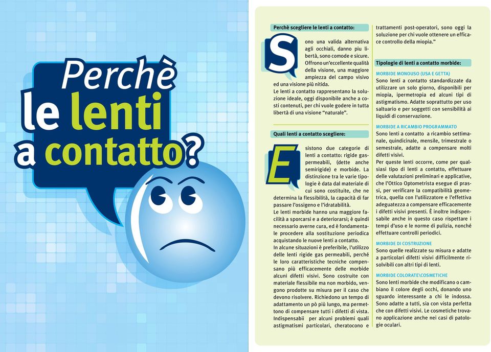 Le lenti a contatto rappresentano la soluzione ideale, oggi disponibile anche a costi contenuti, per chi vuole godere in tutta libertà di una visione naturale.