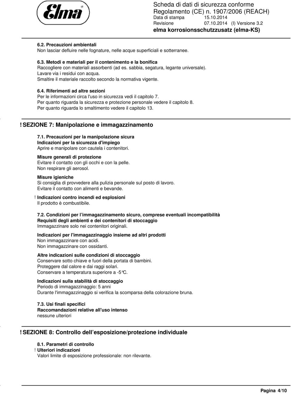 Smaltire il materiale raccolto secondo la normativa vigente. 6.4. Riferimenti ad altre sezioni Per le informazioni circa l'uso in sicurezza vedi il capitolo 7.