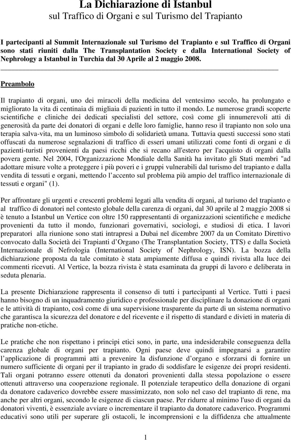 Preambolo Il trapianto di organi, uno dei miracoli della medicina del ventesimo secolo, ha prolungato e migliorato la vita di centinaia di migliaia di pazienti in tutto il mondo.