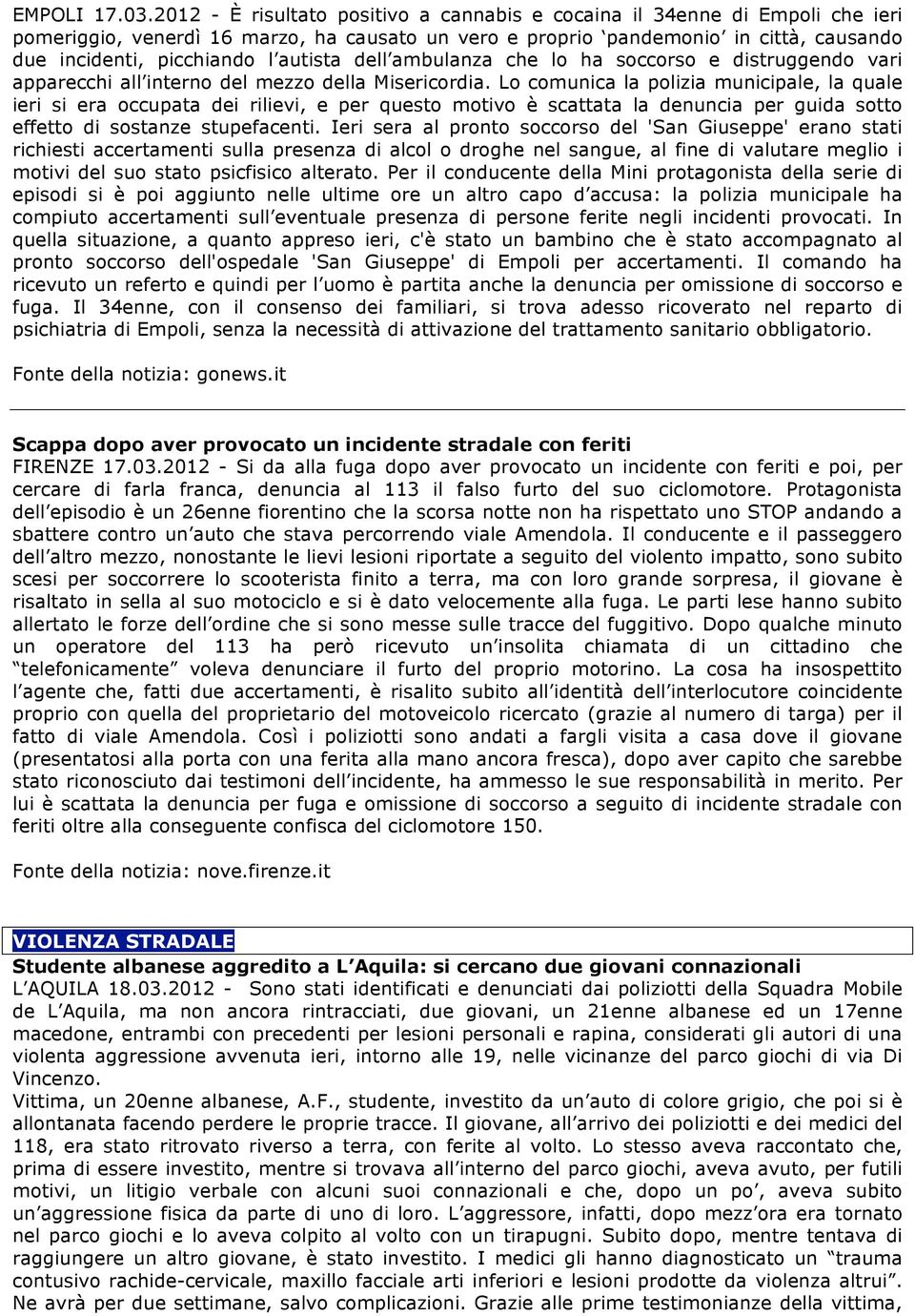 autista dell ambulanza che lo ha soccorso e distruggendo vari apparecchi all interno del mezzo della Misericordia.