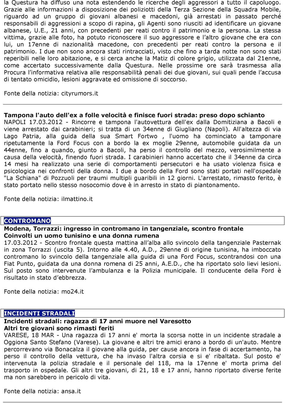 aggressioni a scopo di rapina, gli Agenti sono riusciti ad identificare un giovane albanese, U.E., 21 anni, con precedenti per reati contro il patrimonio e la persona.