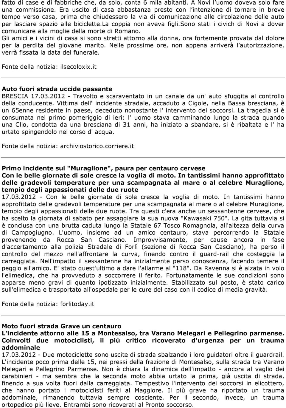 biciclette.la coppia non aveva figli.sono stati i civich di Novi a dover comunicare alla moglie della morte di Romano.