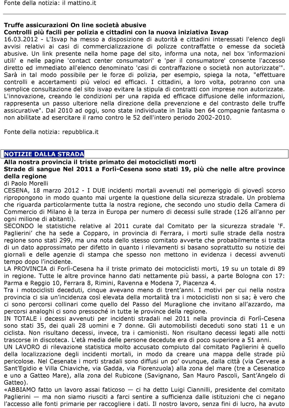 Un link presente nella home page del sito, informa una nota, nel box 'informazioni utili' e nelle pagine 'contact center consumatori' e 'per il consumatore' consente l'accesso diretto ed immediato