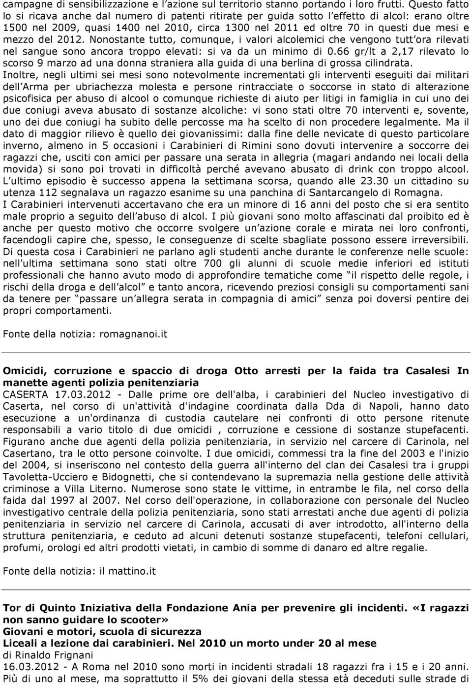 mezzo del 2012. Nonostante tutto, comunque, i valori alcolemici che vengono tutt ora rilevati nel sangue sono ancora troppo elevati: si va da un minimo di 0.