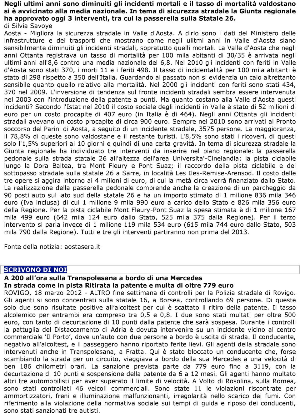 A dirlo sono i dati del Ministero delle infrastrutture e dei trasporti che mostrano come negli ulitmi anni in Valle d'aosta siano sensibilmente diminuiti gli incidenti stradali, sopratutto quelli