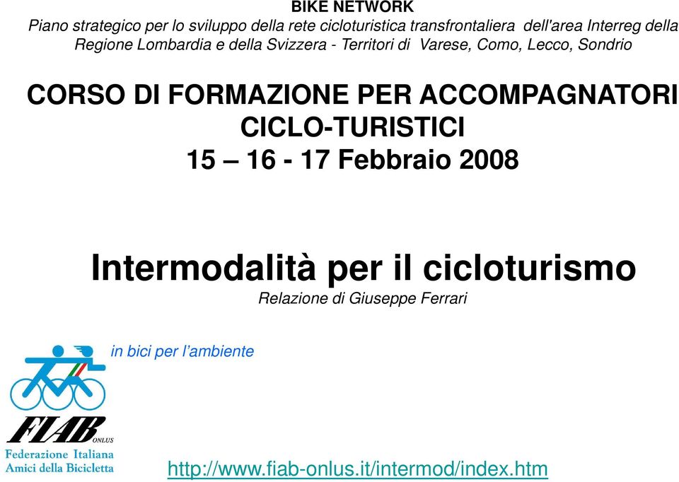 DI FORMAZIONE PER ACCOMPAGNATORI CICLO-TURISTICI 15 16-17 Febbraio 2008 Intermodalità per il