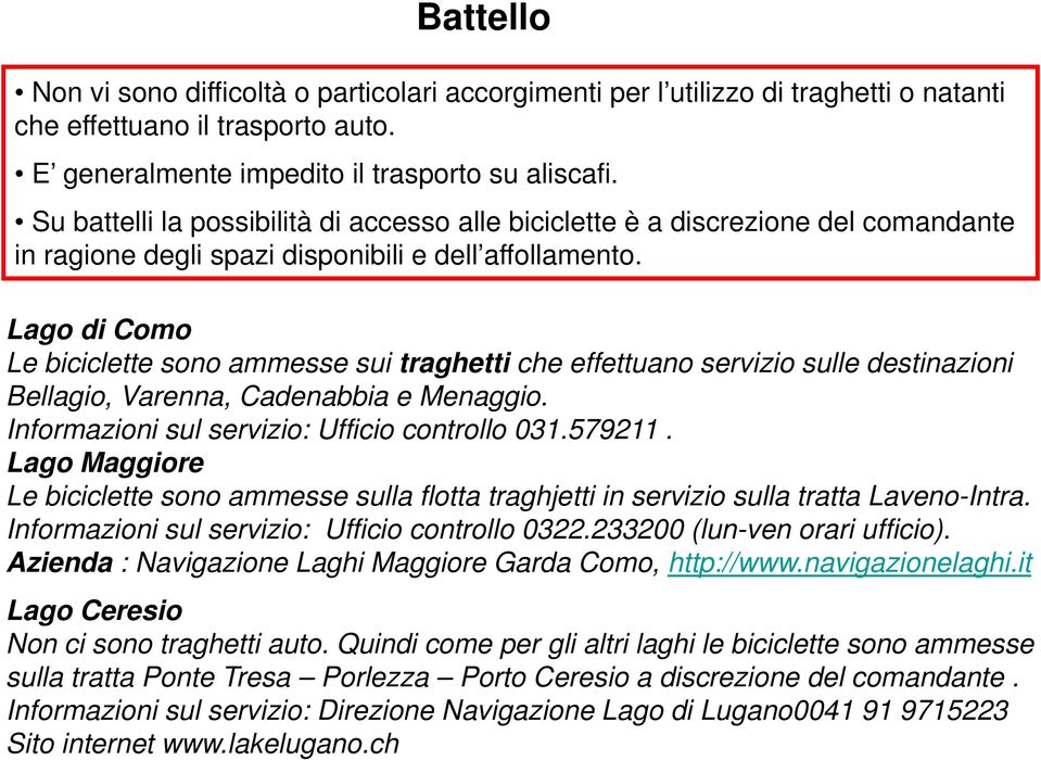 Lago di Como Le biciclette sono ammesse sui traghetti che effettuano servizio sulle destinazioni Bellagio, Varenna, Cadenabbia e Menaggio. Informazioni sul servizio: Ufficio controllo 031.579211.