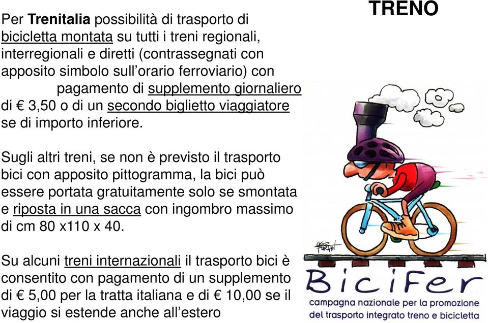 TRENO Sugli altri treni, se non è previsto il trasporto bici con apposito pittogramma, la bici può essere portata gratuitamente solo se smontata e riposta in una sacca