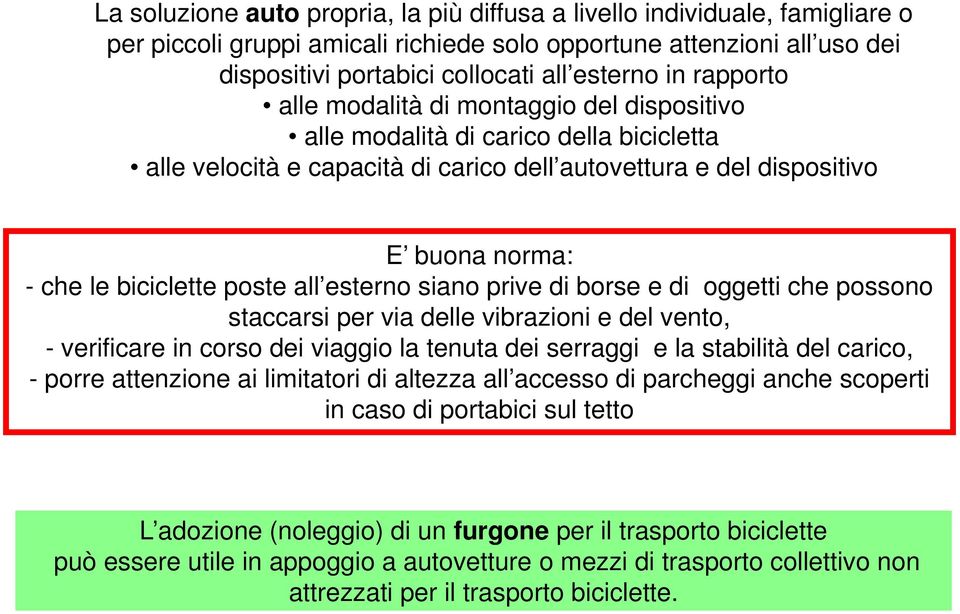 poste all esterno siano prive di borse e di oggetti che possono staccarsi per via delle vibrazioni e del vento, - verificare in corso dei viaggio la tenuta dei serraggi e la stabilità del carico, -