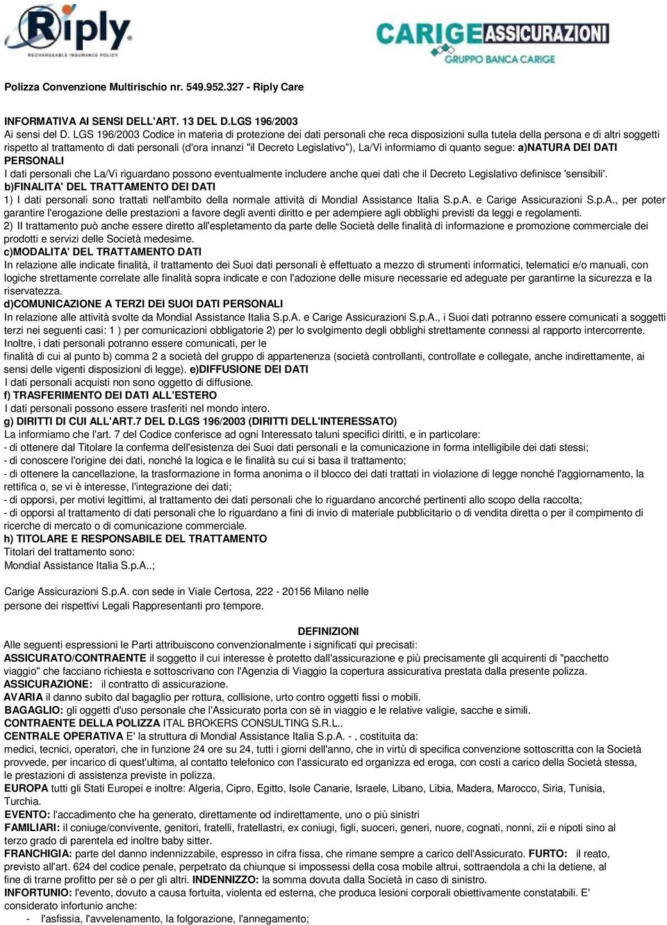 Decreto Legislativo"), La/Vi informiamo di quanto segue: a)natura DEI DATI PERSONALI I dati personali che La/Vi riguardano possono eventualmente includere anche quei dati che il Decreto Legislativo