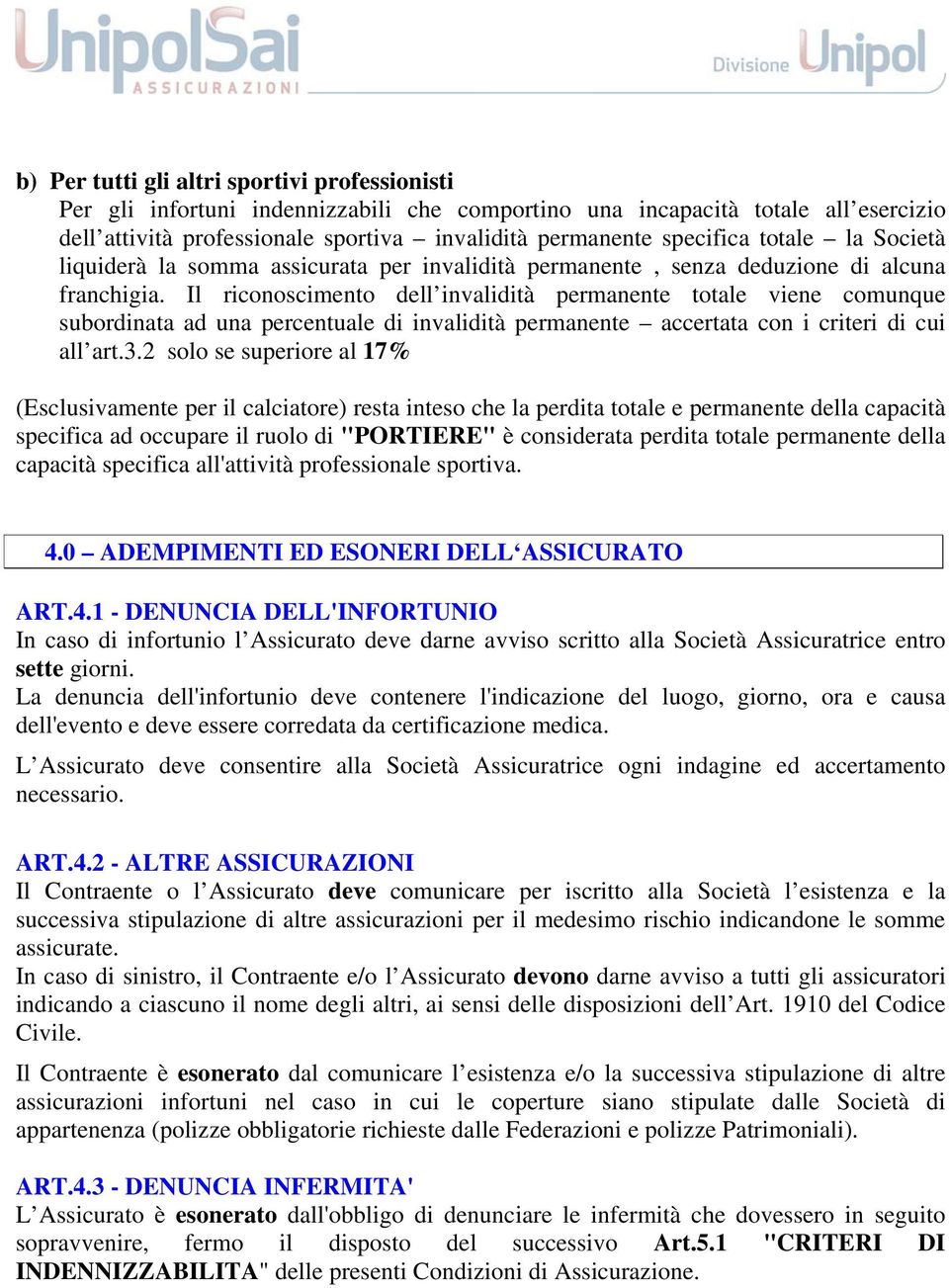 Il riconoscimento dell invalidità permanente totale viene comunque subordinata ad una percentuale di invalidità permanente accertata con i criteri di cui all art.3.