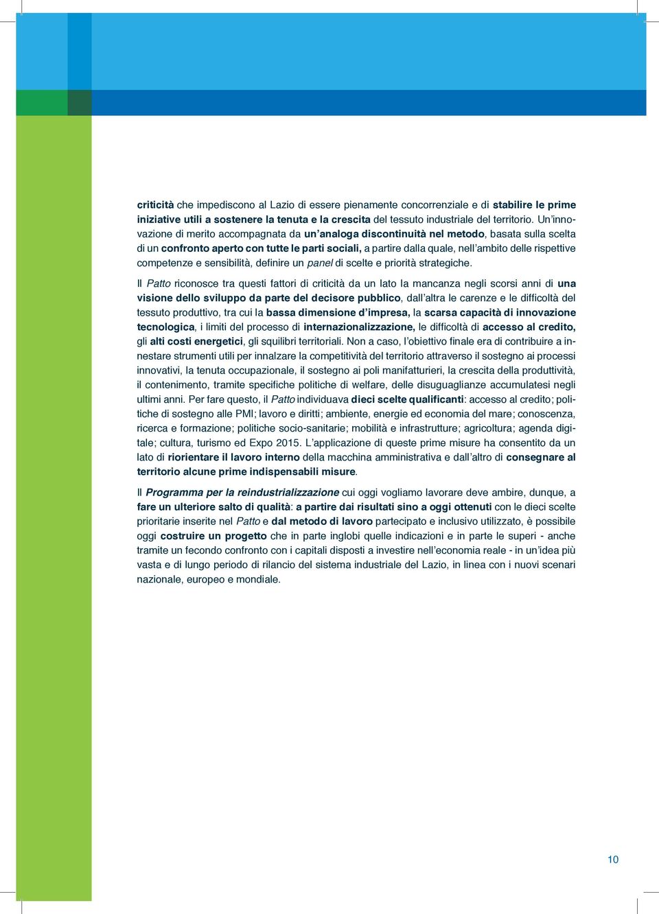 rispettive competenze e sensibilità, definire un panel di scelte e priorità strategiche.