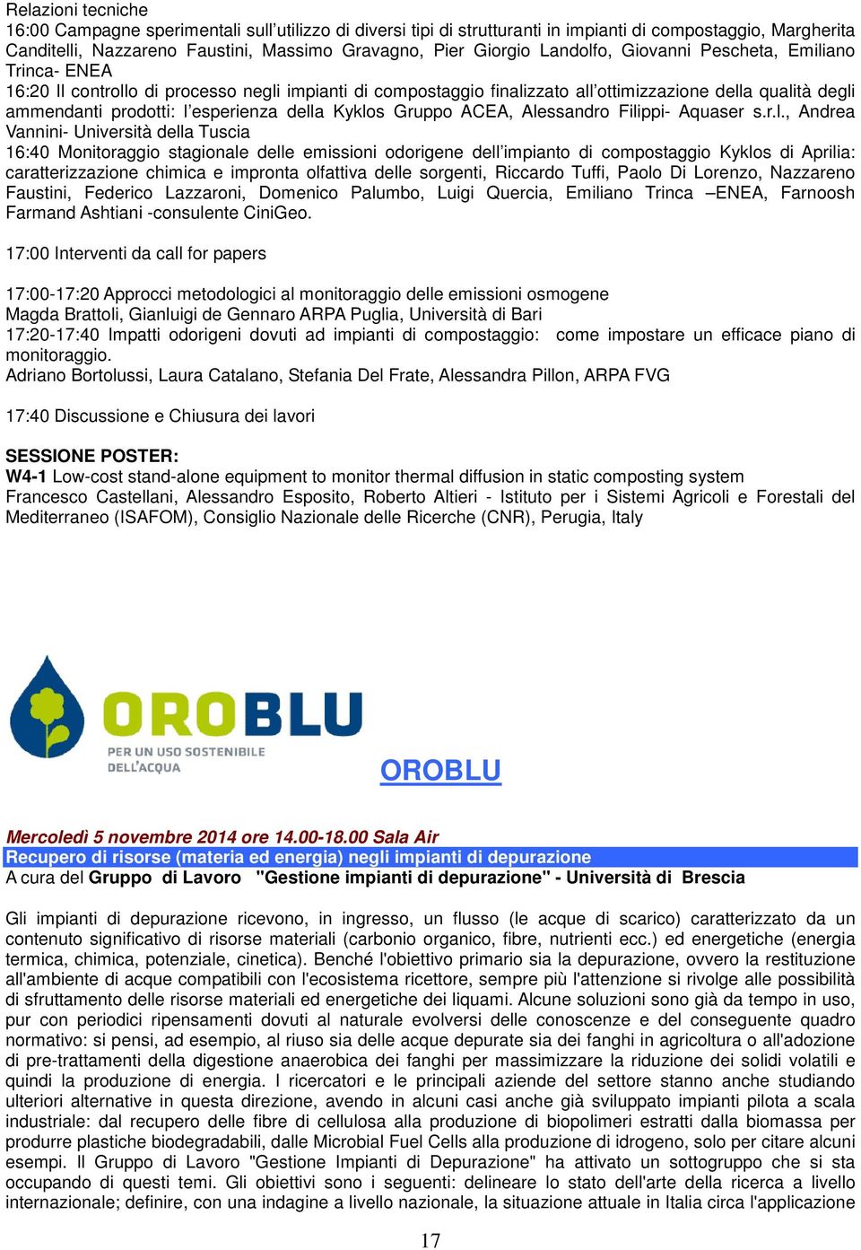 della Kyklos Gruppo ACEA, Alessandro Filippi- Aquaser s.r.l., Andrea Vannini- Università della Tuscia 16:40 Monitoraggio stagionale delle emissioni odorigene dell impianto di compostaggio Kyklos di