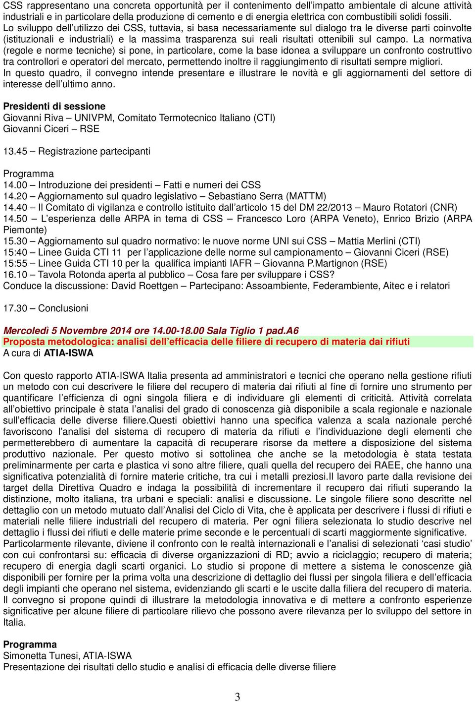 Lo sviluppo dell utilizzo dei CSS, tuttavia, si basa necessariamente sul dialogo tra le diverse parti coinvolte (istituzionali e industriali) e la massima trasparenza sui reali risultati ottenibili