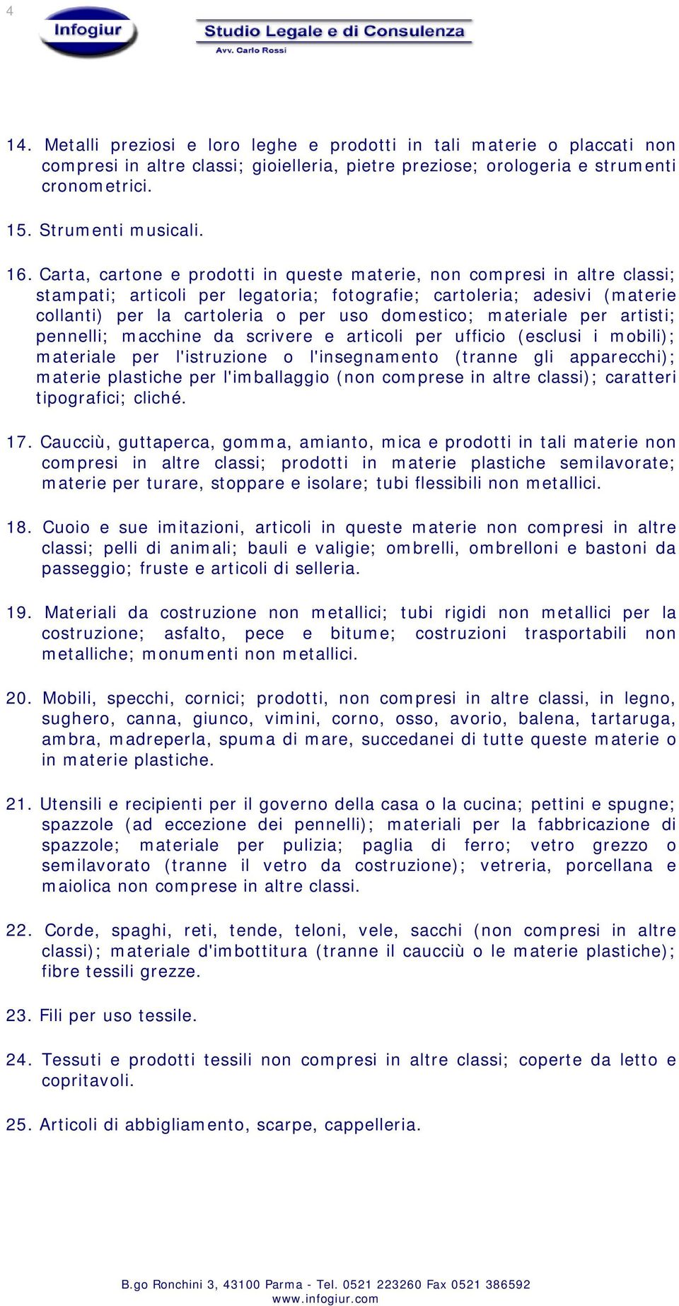 materiale per artisti; pennelli; macchine da scrivere e articoli per ufficio (esclusi i mobili); materiale per l'istruzione o l'insegnamento (tranne gli apparecchi); materie plastiche per