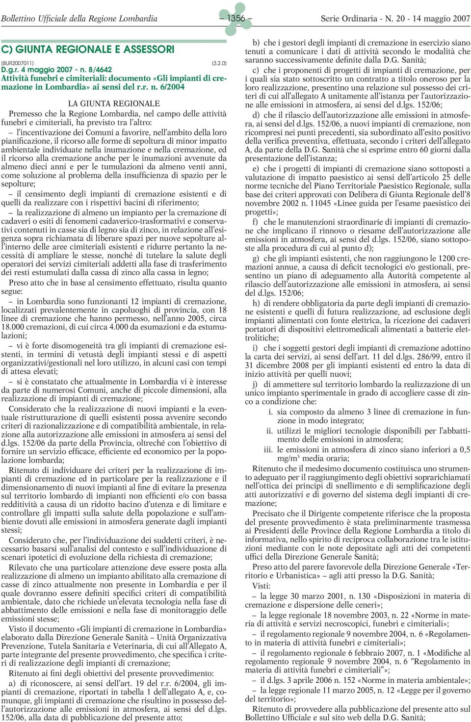 6/2004 LA GIUNTA REGIONALE Premesso che la Regione Lombardia, nel campo delle attività funebri e cimiteriali, ha previsto tra l altro: l incentivazione dei Comuni a favorire, nell ambito della loro