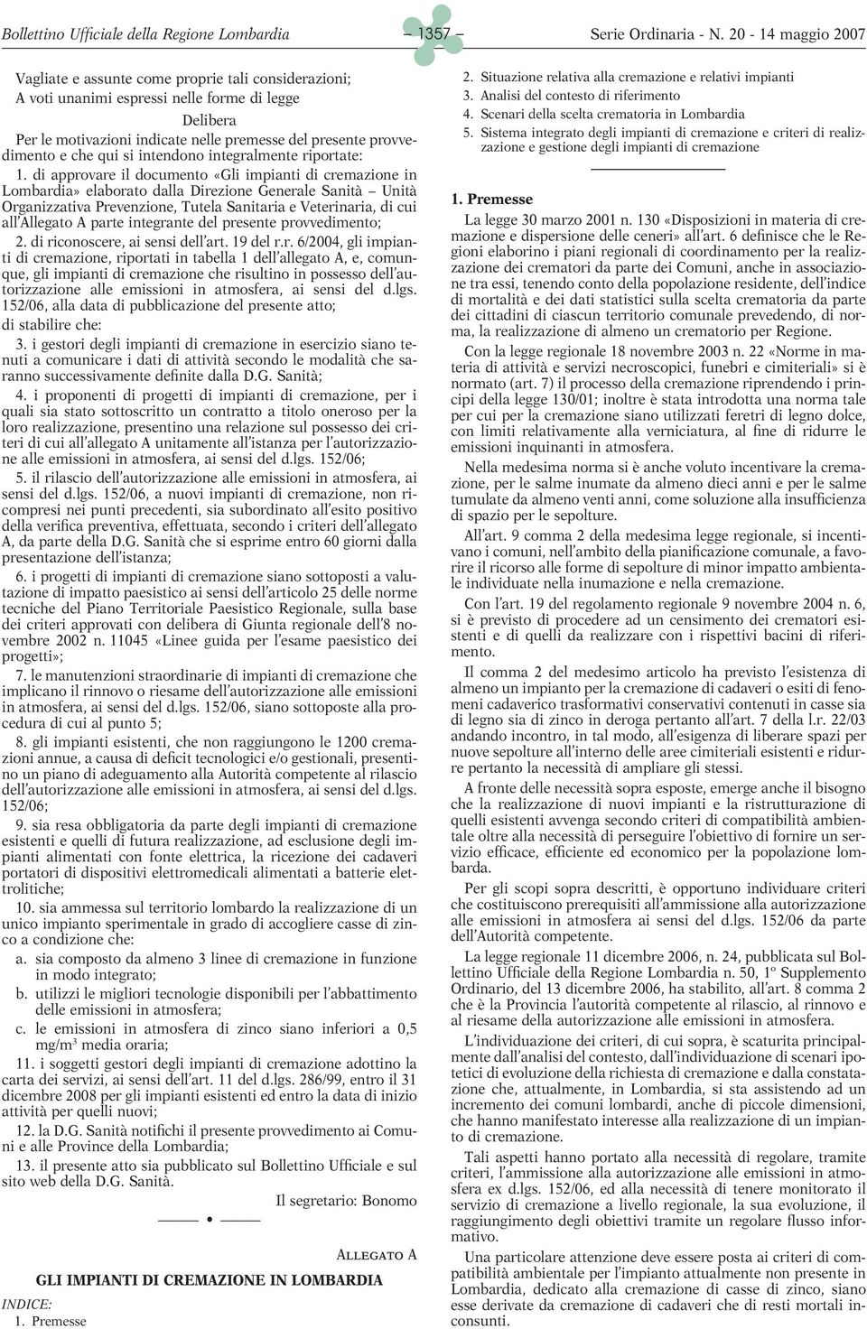 di approvare il documento «Gli impianti di cremazione in Lombardia» elaborato dalla Direzione Generale Sanità Unità Organizzativa Prevenzione, Tutela Sanitaria e Veterinaria, di cui all Allegato A