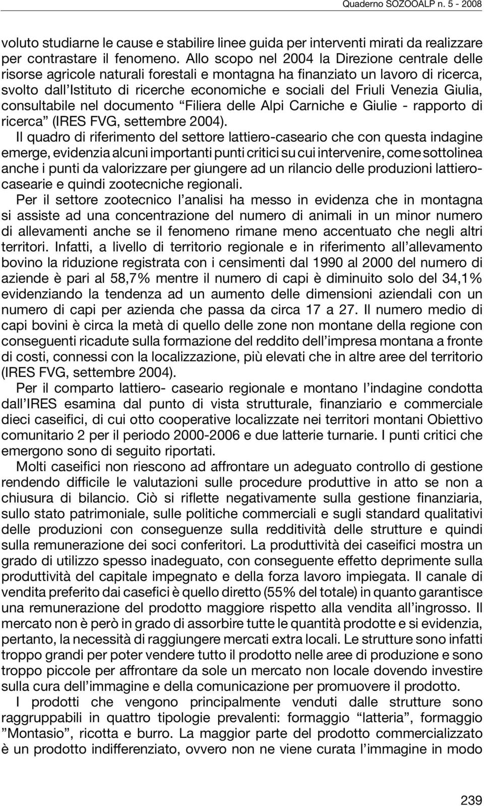 Venezia Giulia, consultabile nel documento Filiera delle Alpi Carniche e Giulie - rapporto di ricerca (IRES FVG, settembre 2004).