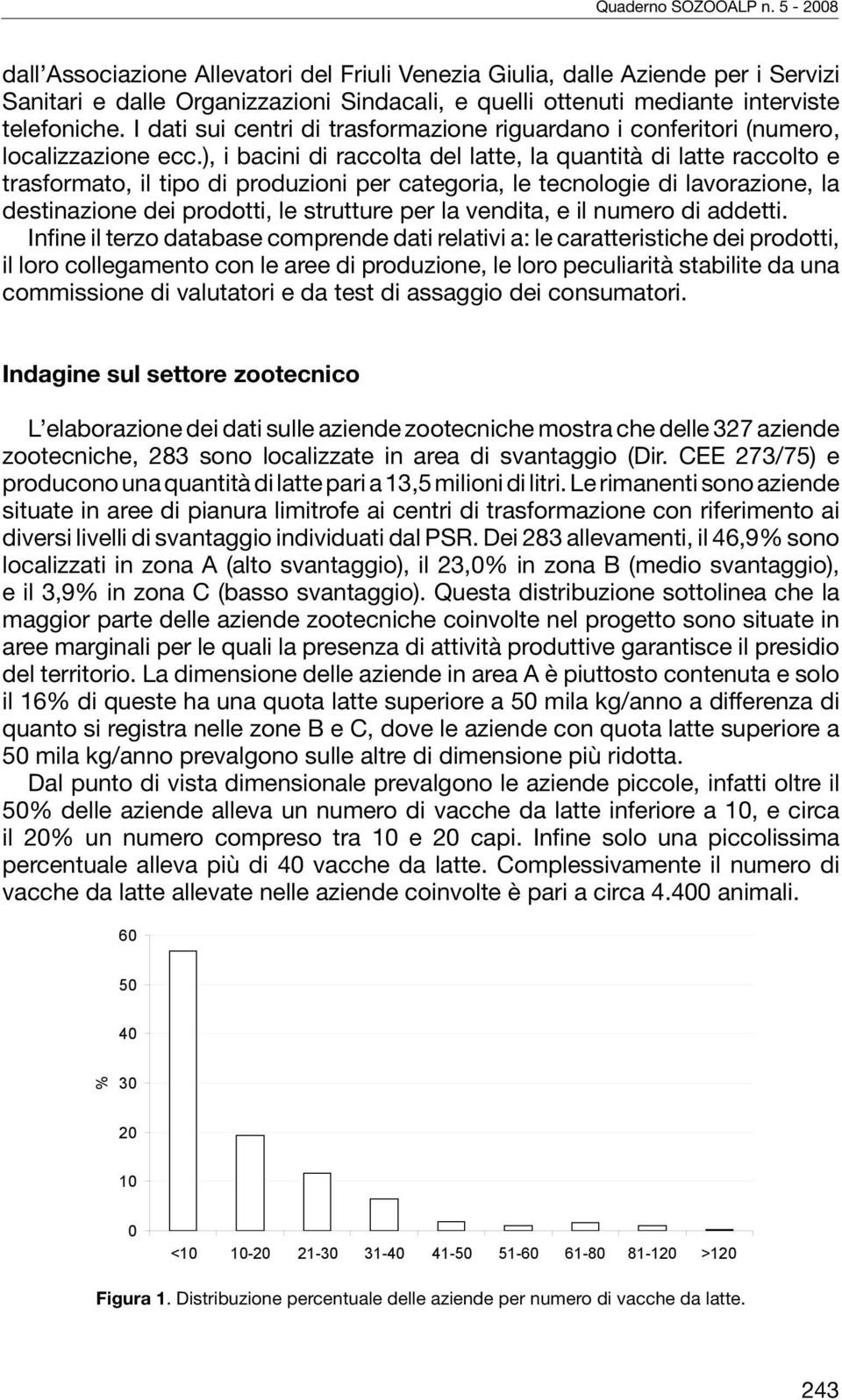 ), i bacini di raccolta del latte, la quantità di latte raccolto e trasformato, il tipo di produzioni per categoria, le tecnologie di lavorazione, la destinazione dei prodotti, le strutture per la