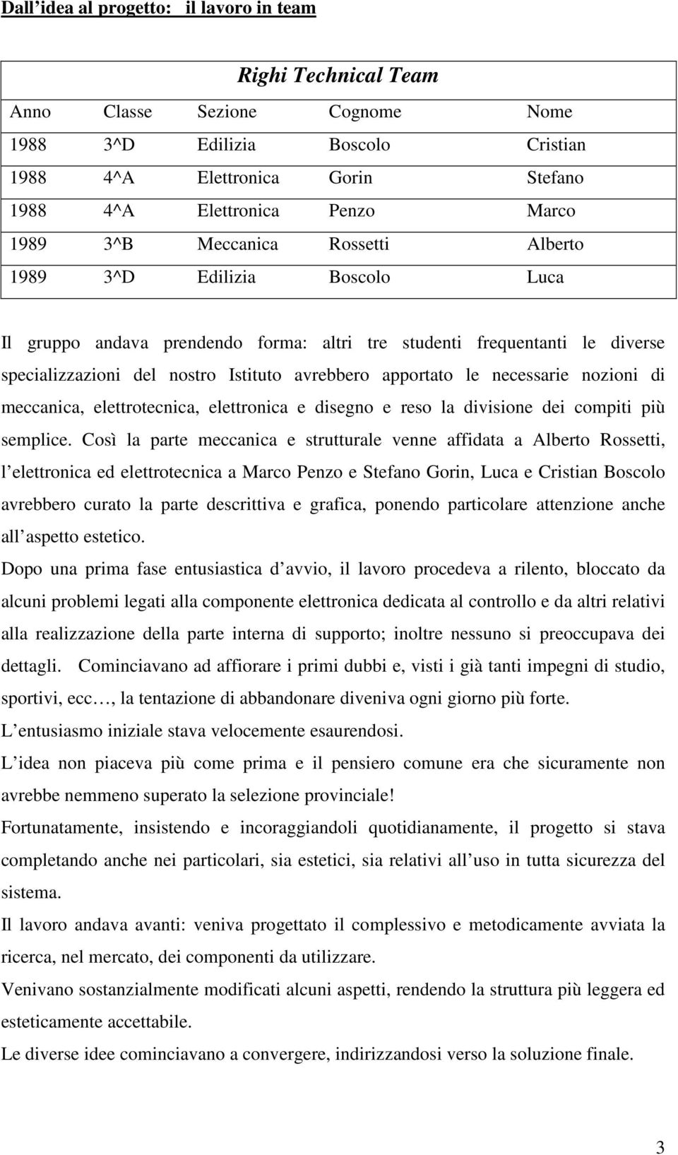 apportato le necessarie nozioni di meccanica, elettrotecnica, elettronica e disegno e reso la divisione dei compiti più semplice.