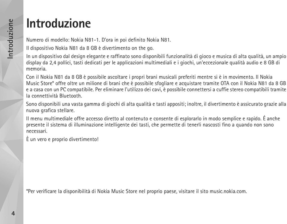 giochi, un'eccezionale qualità audio e 8 GB di memoria. Con il Nokia N81 da 8 GB è possibile ascoltare i propri brani musicali preferiti mentre si è in movimento.