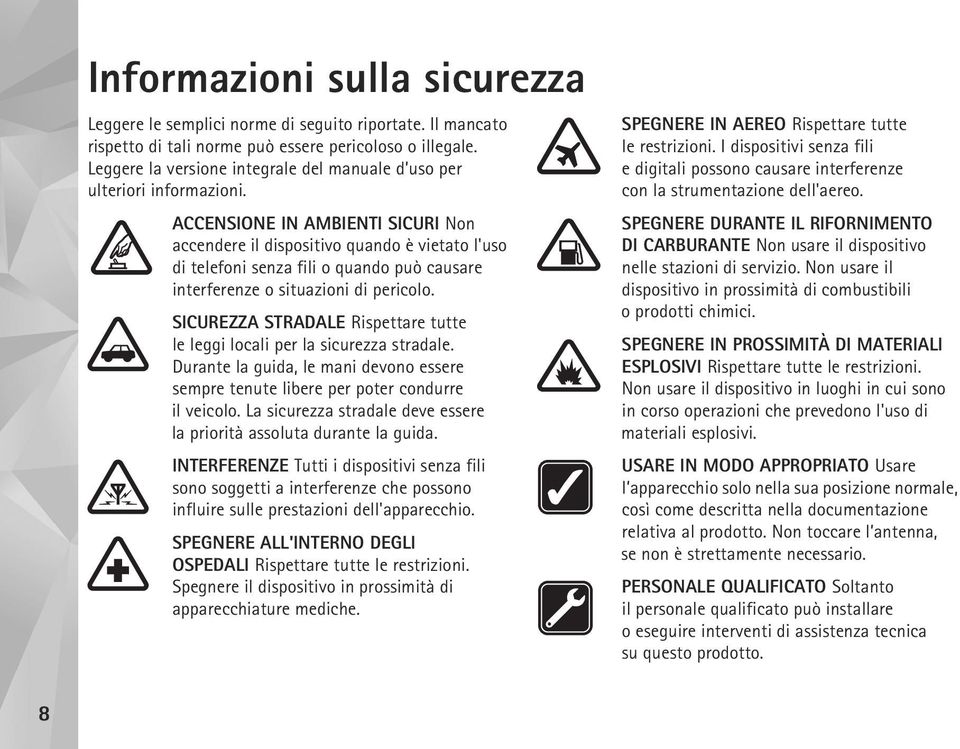 ACCENSIONE IN AMBIENTI SICURI Non accendere il dispositivo quando è vietato l'uso di telefoni senza fili o quando può causare interferenze o situazioni di pericolo.