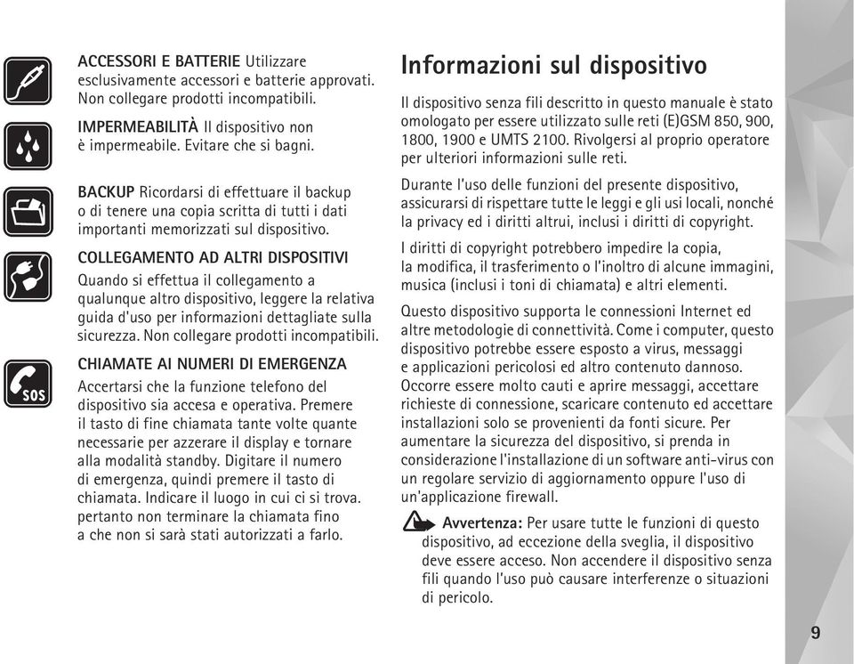 COLLEGAMENTO AD ALTRI DISPOSITIVI Quando si effettua il collegamento a qualunque altro dispositivo, leggere la relativa guida d'uso per informazioni dettagliate sulla sicurezza.