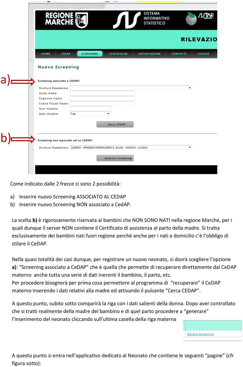 Si tratta esclusivamente dei bambini nati fuori regione perché anche per i nati a domicilio c è l obbligo di stilare il CeDAP.