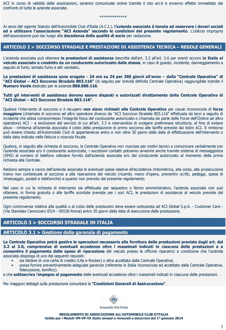 alia (A.C.I.), l azienda associata è tenuta ad osservare i doveri sociali ed a utilizzare l associazione ACI Azienda secondo le condizioni del presente regolamento.