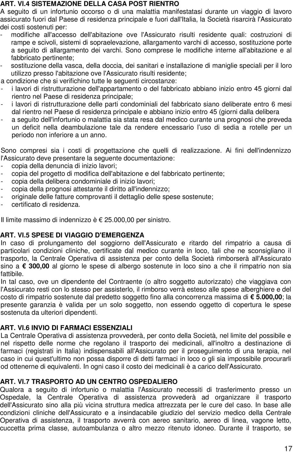 dall'italia, la Società risarcirà l'assicurato dei costi sostenuti per: - modifiche all'accesso dell'abitazione ove l'assicurato risulti residente quali: costruzioni di rampe e scivoli, sistemi di