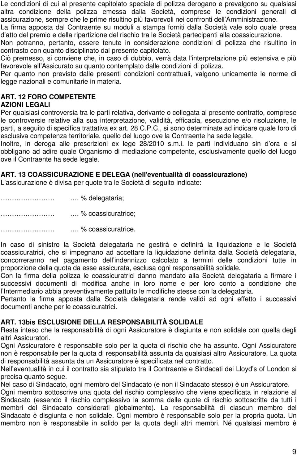 La firma apposta dal Contraente su moduli a stampa forniti dalla Società vale solo quale presa d atto del premio e della ripartizione del rischio tra le Società partecipanti alla coassicurazione.