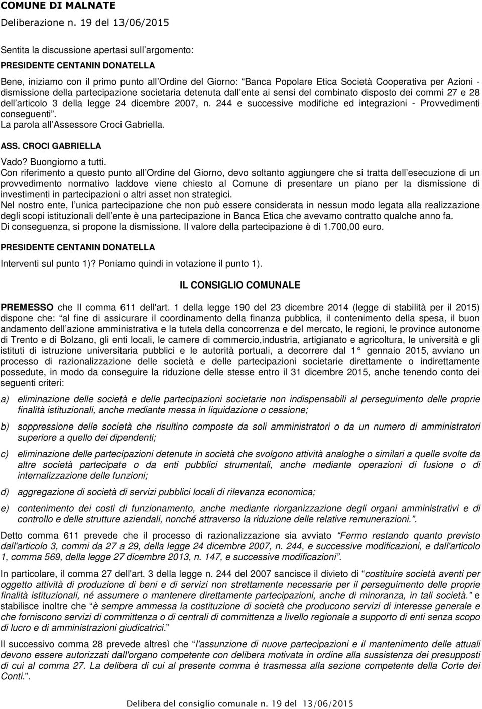 Azioni - dismissione della partecipazione societaria detenuta dall ente ai sensi del combinato disposto dei commi 27 e 28 dell articolo 3 della legge 24 dicembre 2007, n.