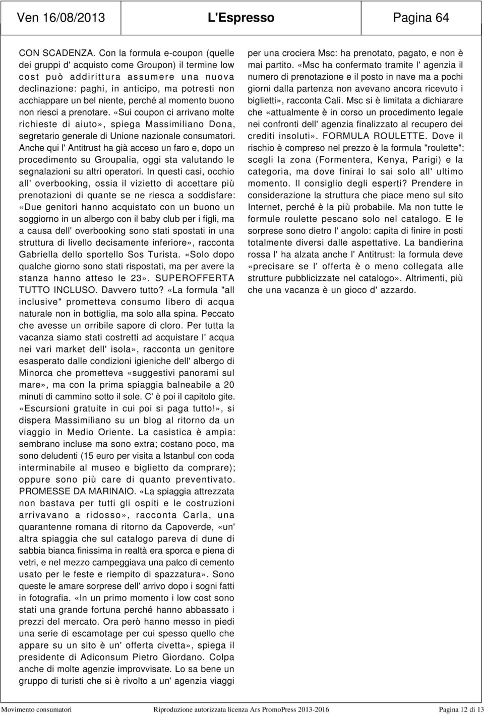 niente, perché al momento buono non riesci a prenotare. «Sui coupon ci arrivano molte richieste di aiuto», spiega Massimiliano Dona, segretario generale di Unione nazionale consumatori.