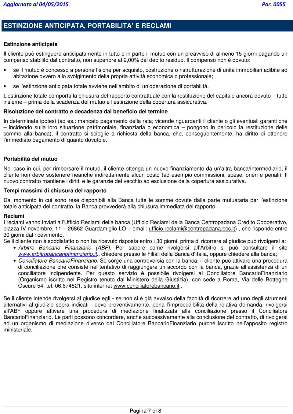 Il compenso non è dovuto: se il mutuo è concesso a persone fisiche per acquisto, costruzione o ristrutturazione di unità immobiliari adibite ad abitazione ovvero allo svolgimento della propria