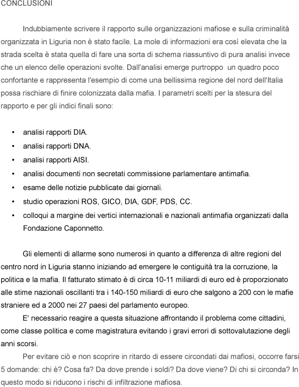 Dall'analisi emerge purtroppo un quadro poco confortante e rappresenta l'esempio di come una bellissima regione del nord dell'italia possa rischiare di finire colonizzata dalla mafia.