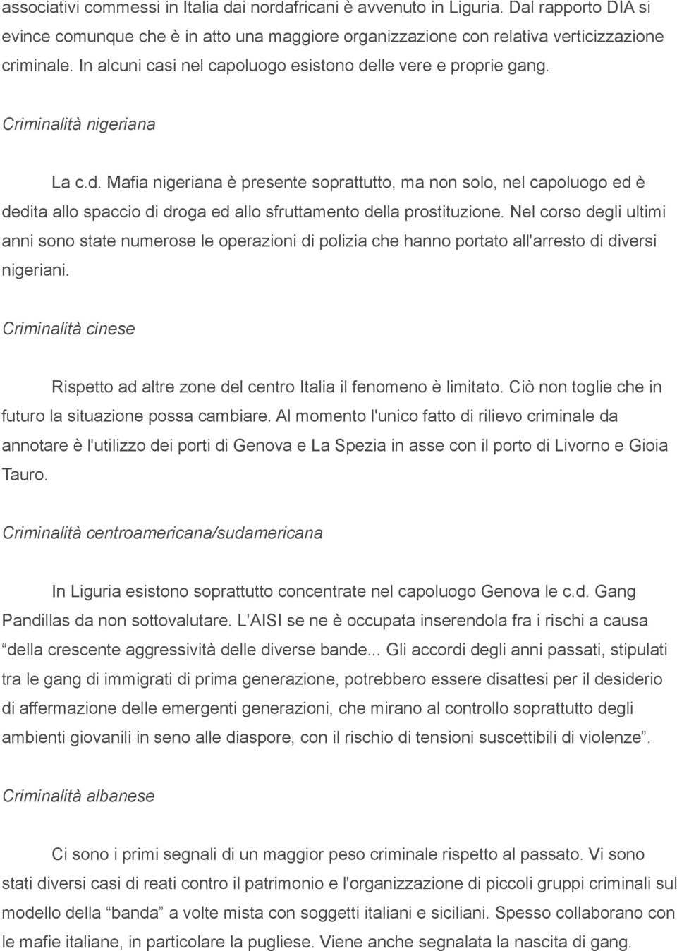 Nel corso degli ultimi anni sono state numerose le operazioni di polizia che hanno portato all'arresto di diversi nigeriani.