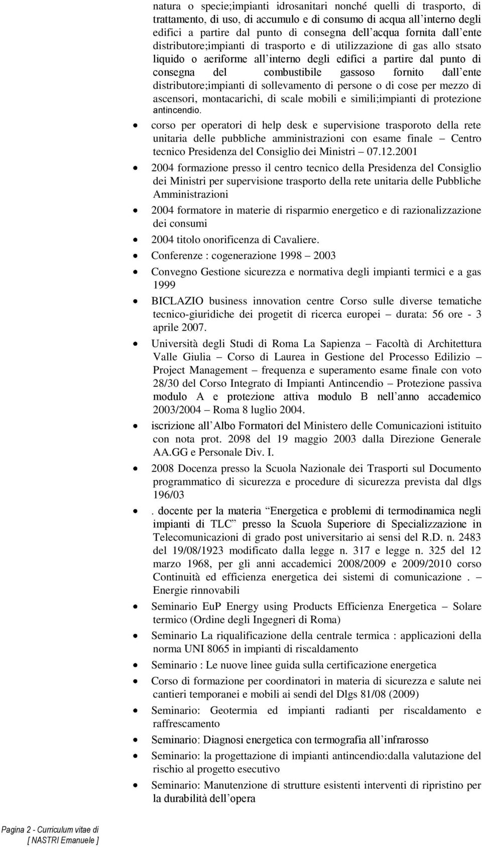 del combustibile gassoso fornito dall ente distributore;impianti di sollevamento di persone o di cose per mezzo di ascensori, montacarichi, di scale mobili e simili;impianti di protezione antincendio.