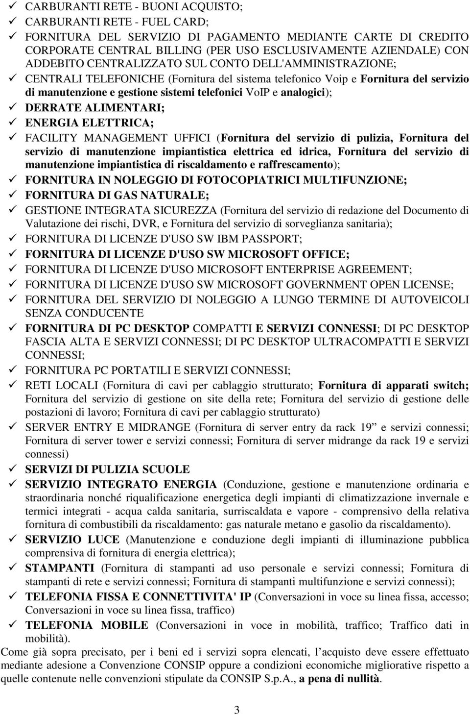 DERRATE ALIMENTARI; ENERGIA ELETTRICA; FACILITY MANAGEMENT UFFICI (Fornitura del servizio di pulizia, Fornitura del servizio di manutenzione impiantistica elettrica ed idrica, Fornitura del servizio