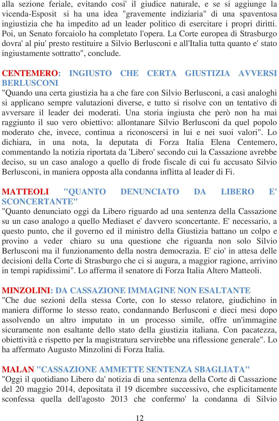 La Corte europea di Strasburgo dovra' al piu' presto restituire a Silvio Berlusconi e all'italia tutta quanto e' stato ingiustamente sottratto", conclude.