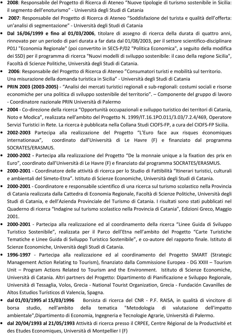 ricerca della durata di quattro anni, rinnovato per un periodo di pari durata a far data dal 01/08/2003, per il settore scientifico-disciplinare P01J "Economia Regionale" (poi convertito in SECS-P/02