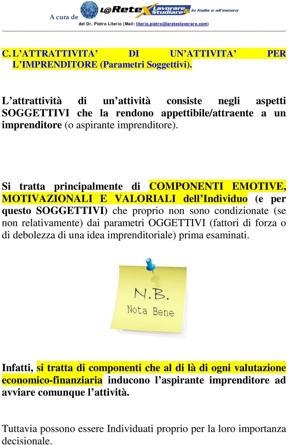 Si tratta principalmente di COMPONENTI EMOTIVE, MOTIVAZIONALI E VALORIALI dell Individuo (e per questo SOGGETTIVI) che proprio non sono condizionate (se non relativamente) dai