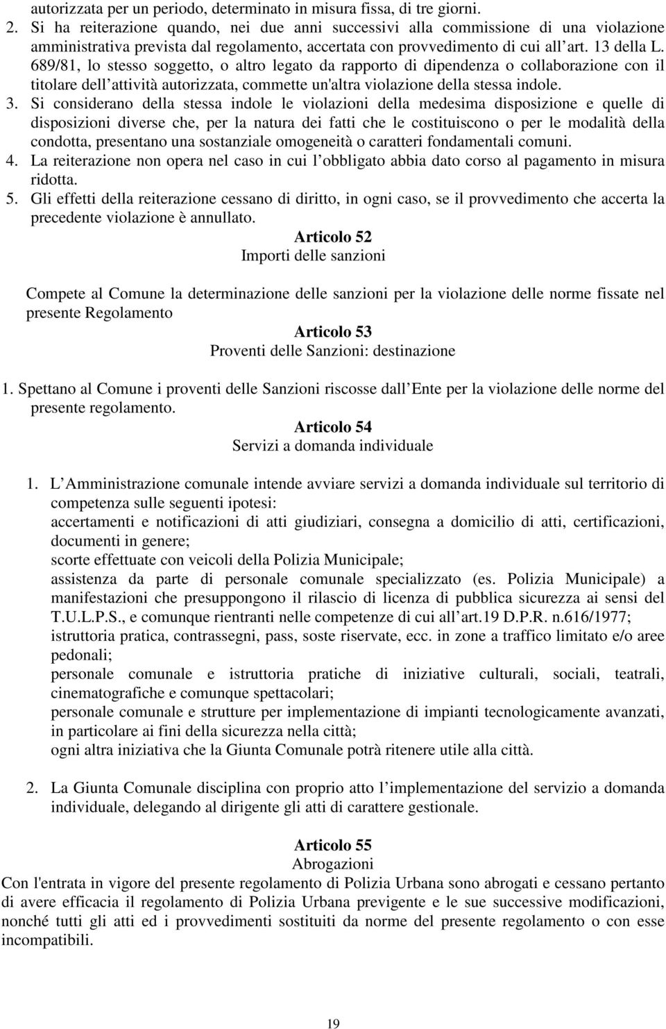 689/81, lo stesso soggetto, o altro legato da rapporto di dipendenza o collaborazione con il titolare dell attività autorizzata, commette un'altra violazione della stessa indole. 3.